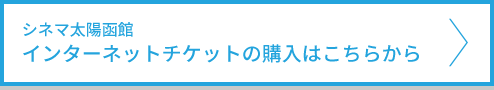 シネマ太陽函館インターネットチケットの購入はこちら
